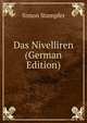 Das Nivelliren (German Edition), Simon Stampfer 
