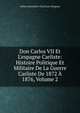 Don Carlos VII Et L'espagne Carliste: Histoire Politique Et Militaire De La Guerre Carliste De 1872 ? 1876, Volume 2, Arthur Maximilien Timol Lort-Serignan 