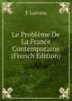 Le Probleme De La France Contemporaine (French Edition), F Lorrain 