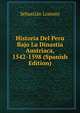 Historia Del Peru Bajo La Dinastia Austriaca, 1542-1598 (Spanish Edition), Sebastian Lorente 