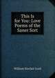This Is for You: Love Poems of the Saner Sort, William Sinclair Lord 
