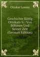 Geschichte Konig Ottokars Ii.: Von Bohmen Und Seiner Zeit (German Edition), Ottokar Lorenz 