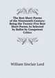 The Best Short Poems of the Nineteenth Century: Being the Twenty-Five Best Short Poems As Selected by Ballot by Competent Critics, William Sinclair Lord 