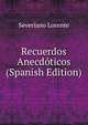 Recuerdos Anecdoticos (Spanish Edition), Severiano Lorente 