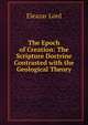 The Epoch of Creation: The Scripture Doctrine Contrasted with the Geological Theory, Eleazar Lord 