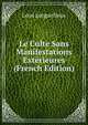 Le Culte Sans Manifestations Exterieures (French Edition), Leon Lorgueilleux 