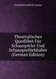 Theatralisches Quodlibet Fur Schauspieler Und Schauspielliebhaber (German Edition), Gottlieb Friedrich Lorenz 