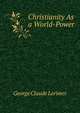 Christianity As a World-Power, George Claude Lorimer 