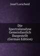 Die Spectralanalyse Gemeinfasslich Dargestellt (German Edition), Josef Lorscheid 