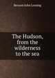 The Hudson, from the wilderness to the sea, Benson John Lossing 