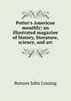 Potter's American monthly; an illustrated magazine of history, literature, science, and art, Benson John Lossing 
