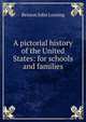 A pictorial history of the United States: for schools and families, Benson John Lossing 
