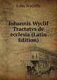 Iohannis Wyclif Tractatvs de ecclesia (Latin Edition), Wycliffe John 