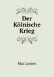 Der Kolnische Krieg (German Edition), Max Lossen 