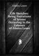 Life Sketches: Being Narrations of Scenes Occurring in the Labours of Almira Losee, Almira Losee 