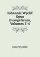 Iohannis Wyclif Opus Evangelicum, Volumes 3-4, Wycliffe John 