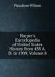 Harper's Encyclopedia of United States History from 458 A. D. to 1909, Volume 8, Wilson, Woodrow, 1856-1924 
