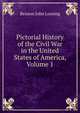 Pictorial History of the Civil War in the United States of America, Volume 1, Benson John Lossing 