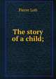 The story of a child;, Pierre Loti 