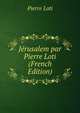 Jerusalem par Pierre Loti (French Edition), Pierre Loti 