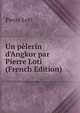 Un p?lerin d'Angkor par Pierre Loti (French Edition), Pierre Loti 