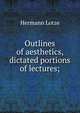 Outlines of aesthetics, dictated portions of lectures;, Hermann Lotze 