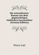 Die entzauberten: Roman aus dem gegenwartigen turkischen haremsleben (German Edition), Pierre Loti 