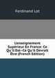L'enseignement Sup?rieur En France: Ce Qu'il Est--Ce Qu'il Devrait ?tre (French Edition), Ferdinand Lot 