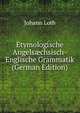 Etymologische Angels?chsisch-Englische Grammatik (German Edition), Johann Loth 