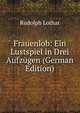 Frauenlob: Ein Lustspiel in Drei Aufzugen (German Edition), Rudolph Lothar 