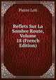 Reflets Sur La Sombre Route, Volume 18 (French Edition), Pierre Loti 