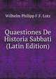 Quaestiones De Historia Sabbati (Latin Edition), Wilhelm Philipp F.F. Lotz 