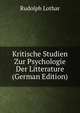 Kritische Studien Zur Psychologie Der Litterature (German Edition), Rudolph Lothar 