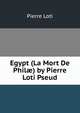 Egypt (La Mort De Phil?) by Pierre Loti Pseud., Pierre Loti 