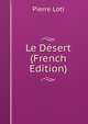 Le Desert (French Edition), Pierre Loti 