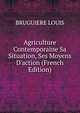Agriculture Contemporaine Sa Situation, Ses Moyens D'action (French Edition), BRUGUIERE LOUIS 