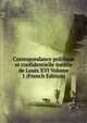Correspondance politique et confidentielle inedite de Louis XVI Volume 1 (French Edition), 