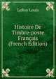 Histoire De Timbre-poste Francais (French Edition), Leroy Louis 