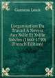 L'organisation Du Travail ? Nevers Aux Xviie Et Xviiie Si?cles (1660-1790) (French Edition), Gueneau Louis 