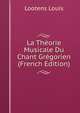 La Theorie Musicale Du Chant Gregorien (French Edition), Lootens Louis 