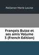Francois Buloz et ses amis Volume 3 (French Edition), Pailleron Marie Louise 