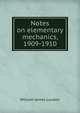 Notes on elementary mechanics, 1909-1910, William James Loudon 