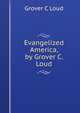 Evangelized America, by Grover C. Loud, Grover C Loud 