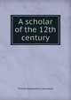 A scholar of the 12th century, Thomas Raynesford Lounsbury 