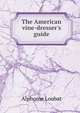 The American vine-dresser's guide, Alphonse Loubat 