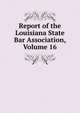 Report of the Louisiana State Bar Association, Volume 16, 