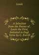 A Selection from the Poems of . Louis the First, Imitated in Engl. Verse by G. Everill, Louis 