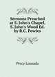 Sermons Preached at S. John's Chapel, S. John's Wood Ed. by R.C. Powles., Percy Lousada 