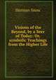 Visions of the Beyond, by a Seer of Today: Or,symbolic Teachings from the Higher Life, Herman Snow 