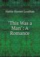 "This Was a Man": A Romance, Hattie Horner Louthan 